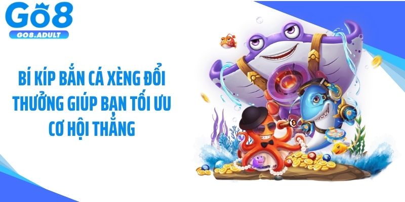 Bí kíp bắn cá xèng đổi thưởng giúp bạn tối ưu cơ hội thắng