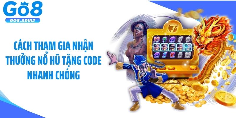 Cách tham gia nhận thưởng nổ hũ tặng code nhanh chóng