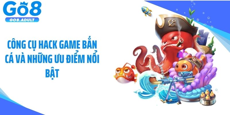 Công cụ hack game bắn cá và những ưu điểm nổi bật