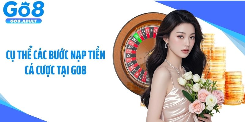 Cụ thể các bước nạp tiền cá cược tại Go8
