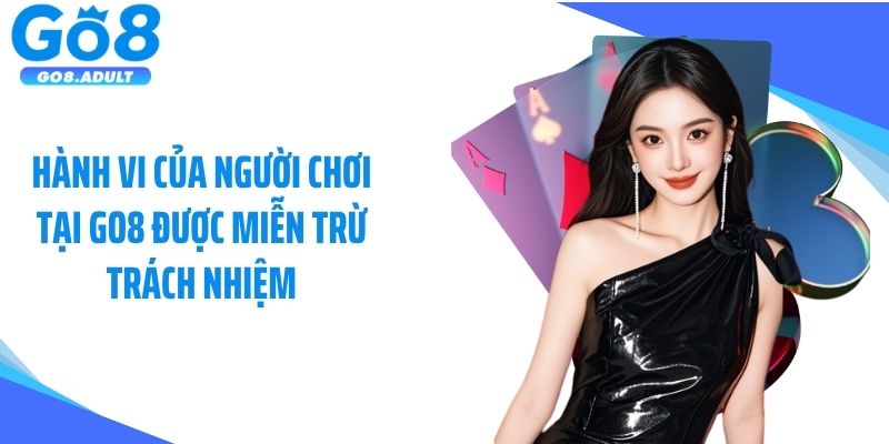 Hành vi của người chơi tại Go8 được miễn trừ trách nhiệm