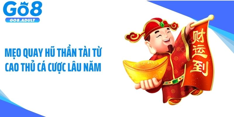 Mẹo quay hũ thần tài từ cao thủ cá cược lâu năm